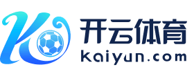 开云·体育（官网）-官方登录入口 - KAIYUN SPORTS
